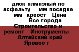 диск алмазный по асфальту 350мм посадка 25,4 мм  креост › Цена ­ 3 000 - Все города Строительство и ремонт » Инструменты   . Алтайский край,Яровое г.